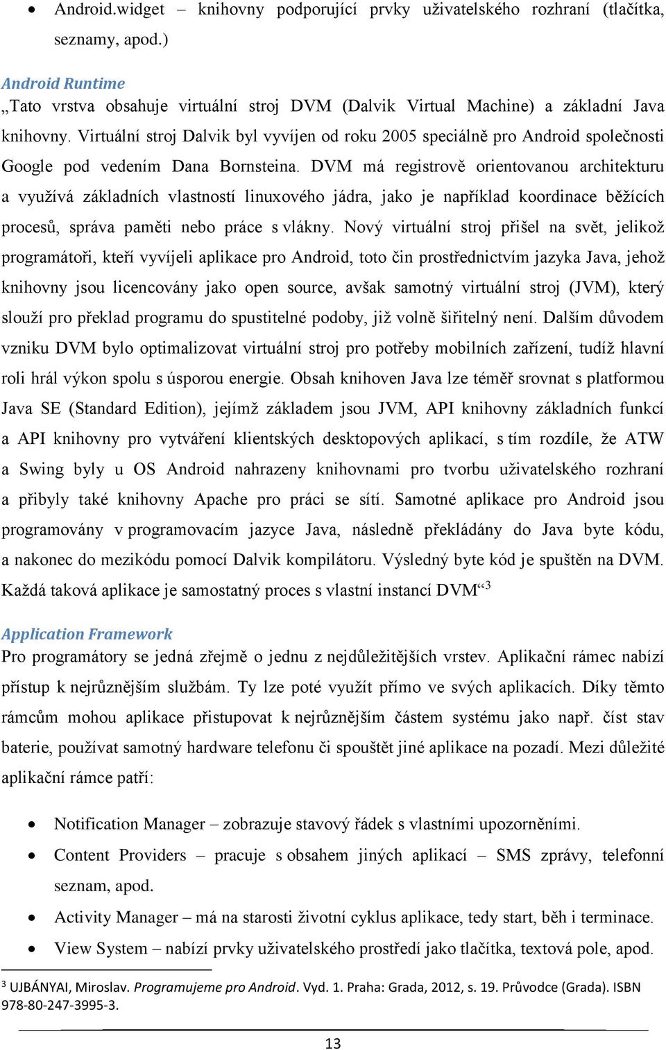 DVM má registrově orientovanou architekturu a využívá základních vlastností linuxového jádra, jako je například koordinace běžících procesů, správa paměti nebo práce s vlákny.