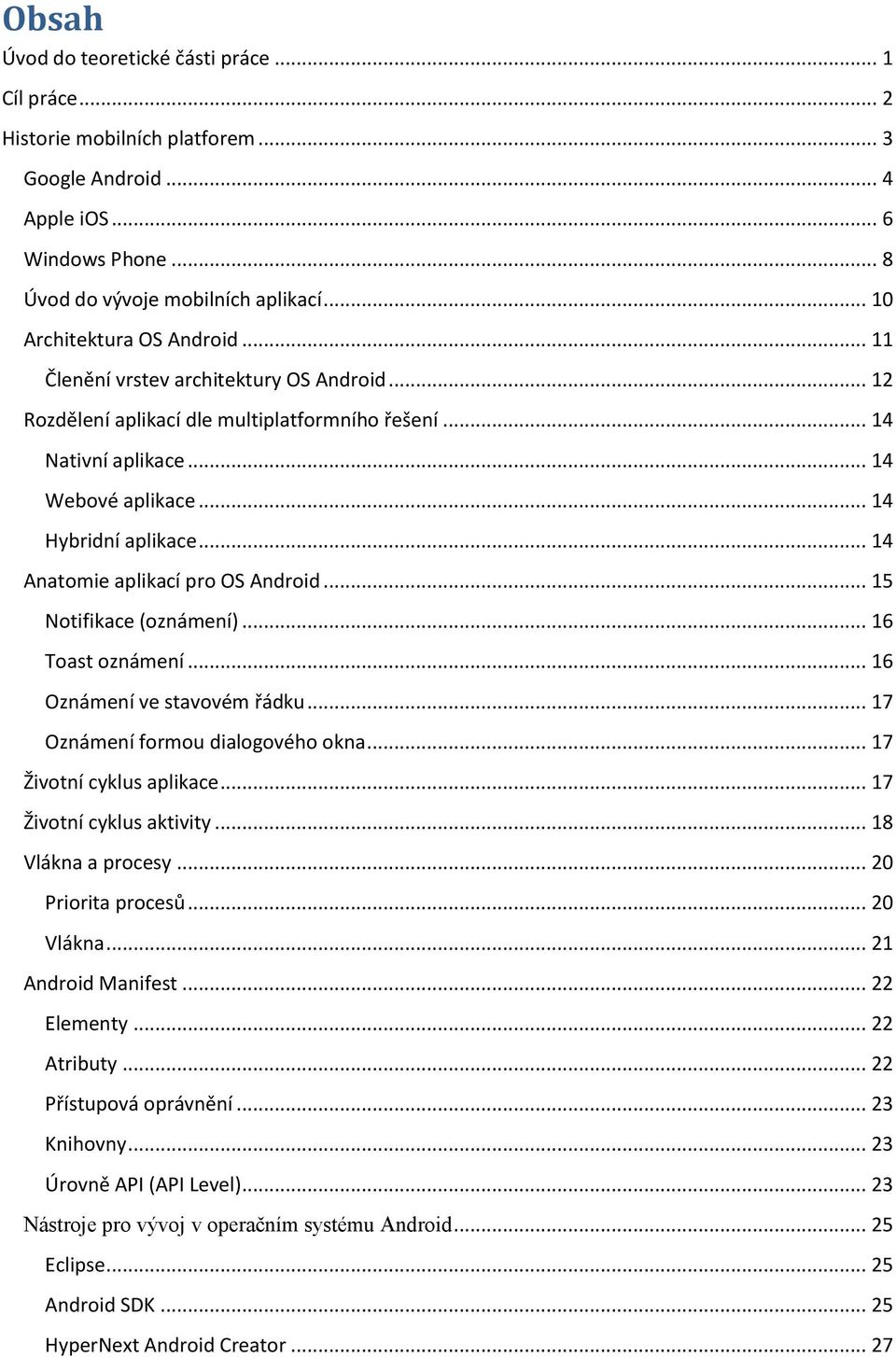 .. 14 Anatomie aplikací pro OS Android... 15 Notifikace (oznámení)... 16 Toast oznámení... 16 Oznámení ve stavovém řádku... 17 Oznámení formou dialogového okna... 17 Životní cyklus aplikace.