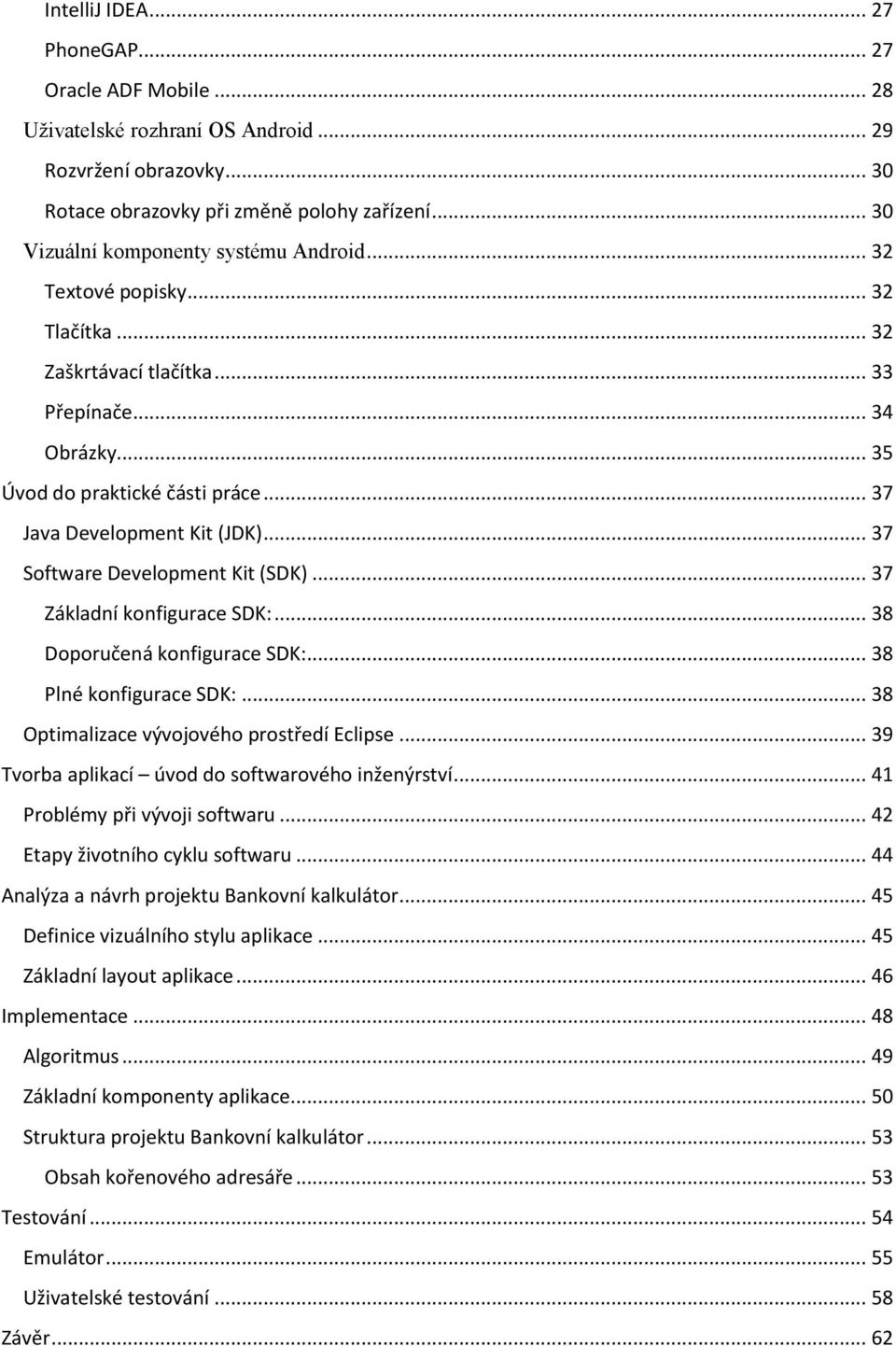 .. 37 Java Development Kit (JDK)... 37 Software Development Kit (SDK)... 37 Základní konfigurace SDK:... 38 Doporučená konfigurace SDK:... 38 Plné konfigurace SDK:.