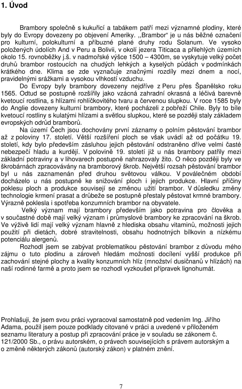 Ve vysoko položených údolích And v Peru a Bolivii, v okolí jezera Titicaca a přilehlých územích okolo 15. rovnoběžky j.š.