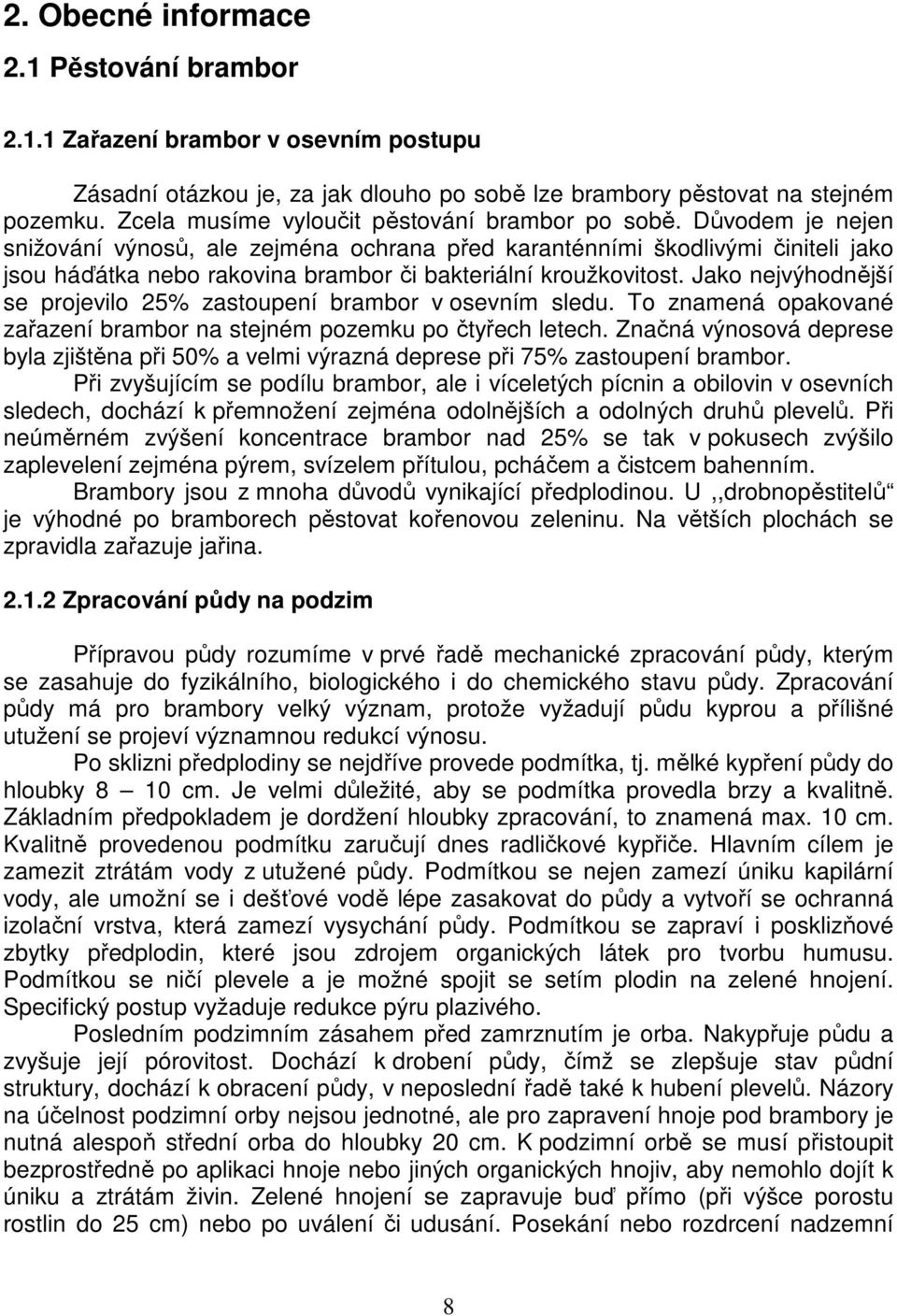 Důvodem je nejen snižování výnosů, ale zejména ochrana před karanténními škodlivými činiteli jako jsou háďátka nebo rakovina brambor či bakteriální kroužkovitost.