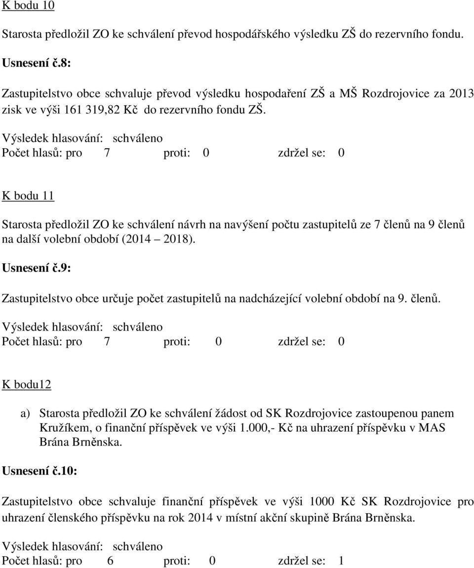 K bodu 11 Starosta předložil ZO ke schválení návrh na navýšení počtu zastupitelů ze 7 členů na 9 členů na další volební období (2014 2018). Usnesení č.