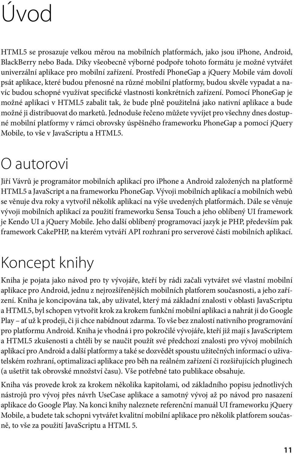 Prostředí PhoneGap a jquery Mobile vám dovolí psát aplikace, které budou přenosné na různé mobilní platformy, budou skvěle vypadat a navíc budou schopné využívat specifické vlastnosti konkrétních