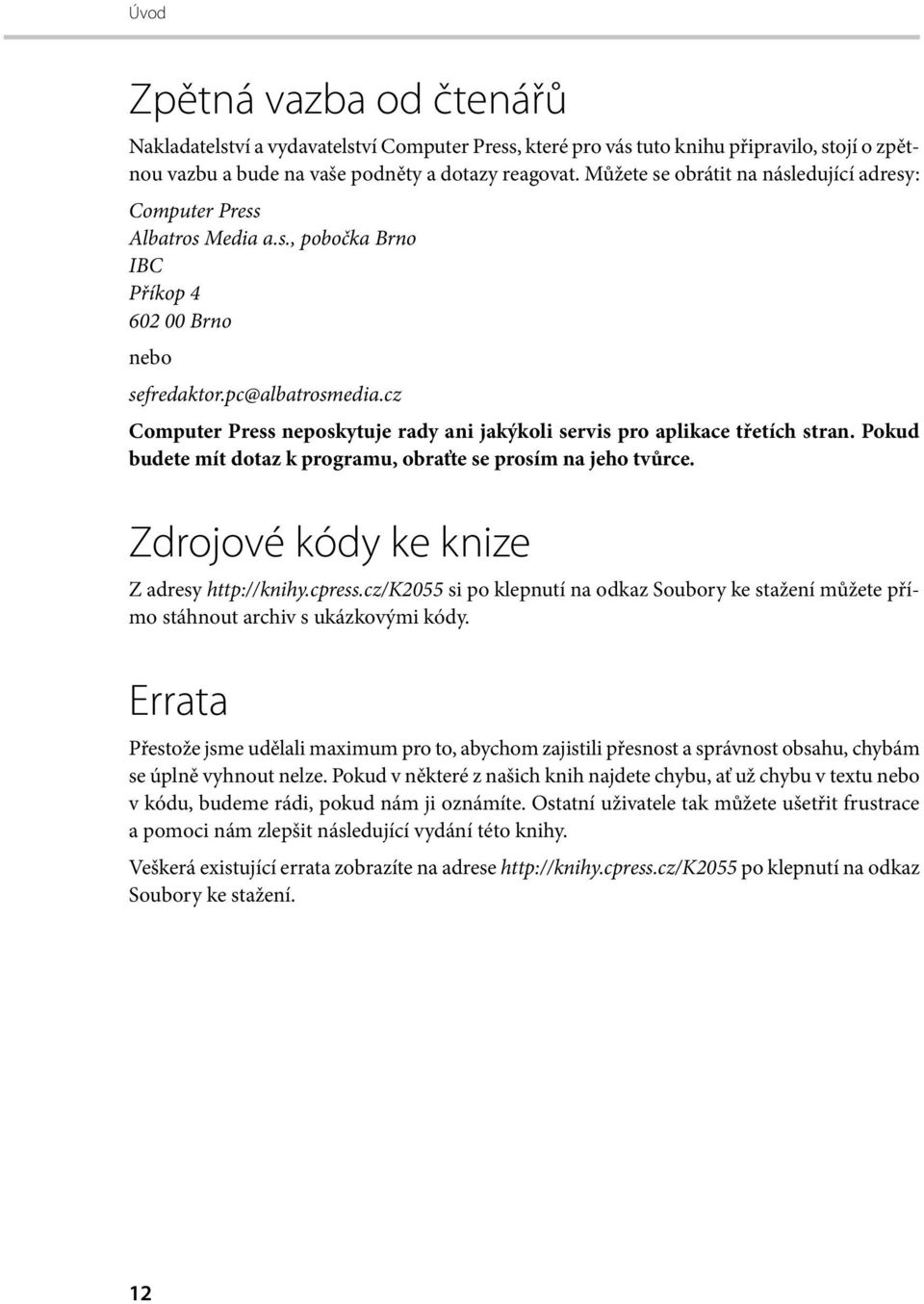 cz Computer Press neposkytuje rady ani jakýkoli servis pro aplikace třetích stran. Pokud budete mít dotaz k programu, obraťte se prosím na jeho tvůrce. Zdrojové kódy ke knize Z adresy http://knihy.