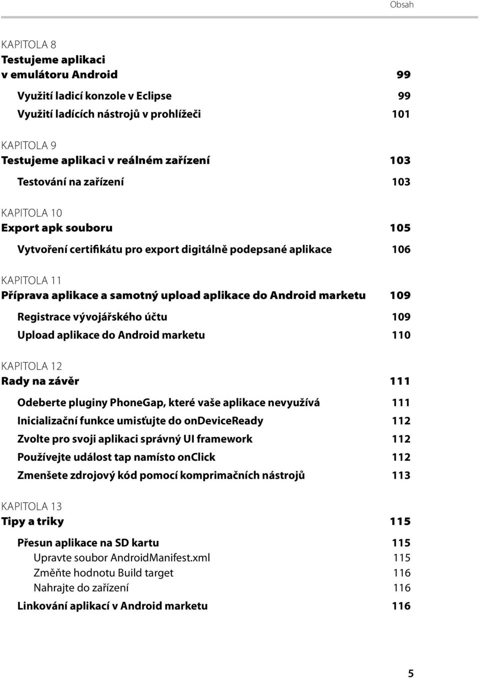 marketu 109 Registrace vývojářského účtu 109 Upload aplikace do Android marketu 110 KAPITOLA 12 Rady na závěr 111 Odeberte pluginy PhoneGap, které vaše aplikace nevyužívá 111 Inicializační funkce