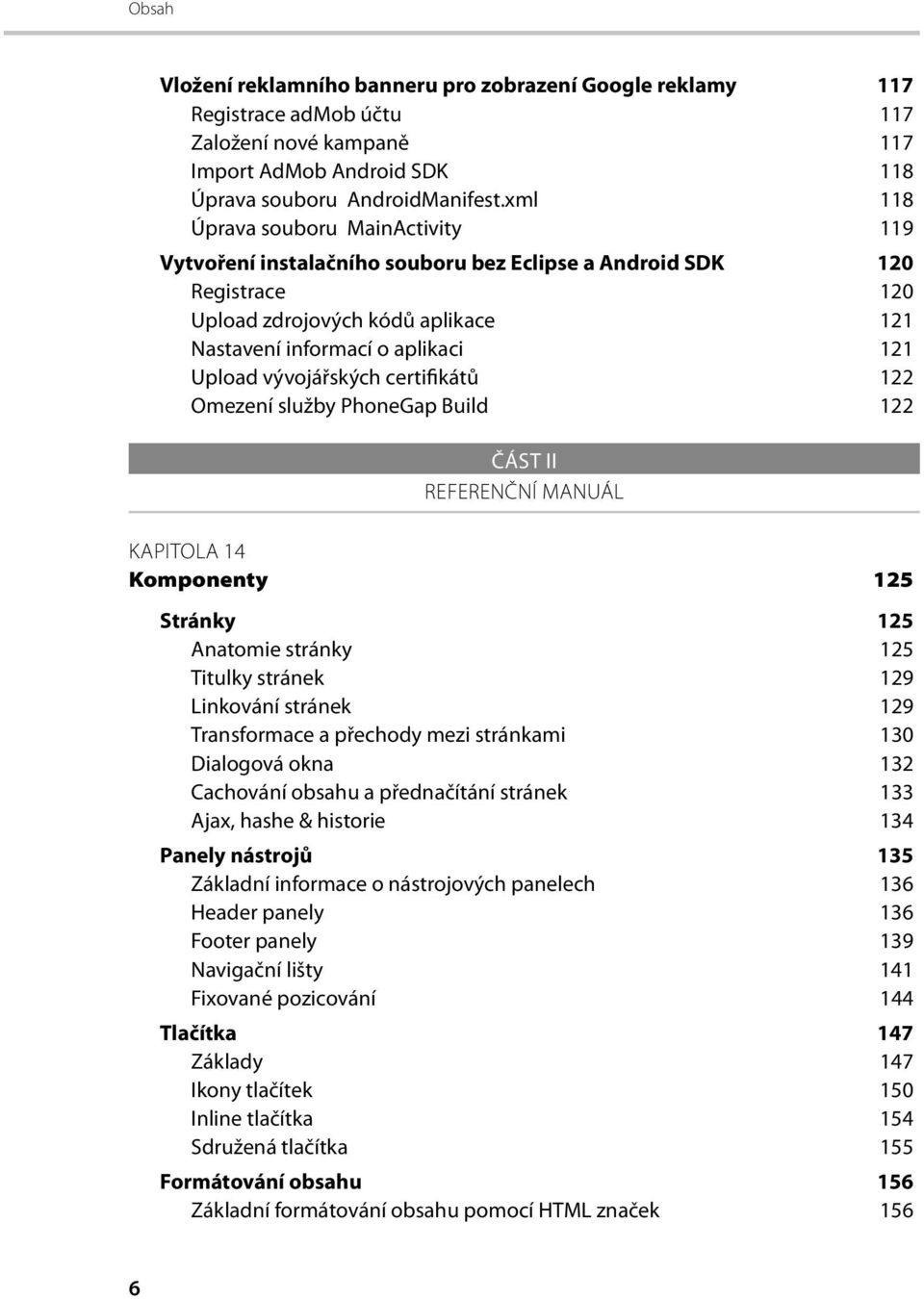 vývojářských certifikátů 122 Omezení služby PhoneGap Build 122 ČÁST II REFERENČNÍ MANUÁL KAPITOLA 14 Komponenty 125 Stránky 125 Anatomie stránky 125 Titulky stránek 129 Linkování stránek 129