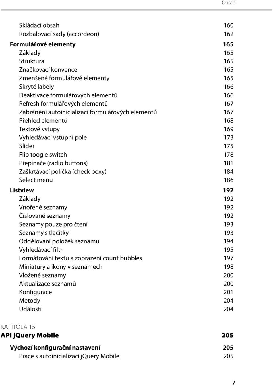 Flip toogle switch 178 Přepínače (radio buttons) 181 Zaškrtávací políčka (check boxy) 184 Select menu 186 Listview 192 Základy 192 Vnořené seznamy 192 Číslované seznamy 192 Seznamy pouze pro čtení