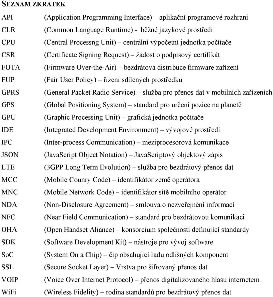 distribuce firmware zařízení (Fair User Policy) řízení sdílených prostředků (General Packet Radio Service) služba pro přenos dat v mobilních zařízeních (Global Positioning System) standard pro určení