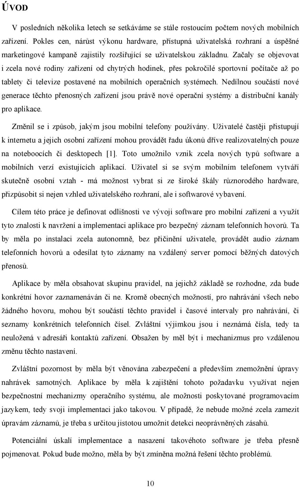 Začaly se objevovat i zcela nové rodiny zařízení od chytrých hodinek, přes pokročilé sportovní počítače až po tablety či televize postavené na mobilních operačních systémech.