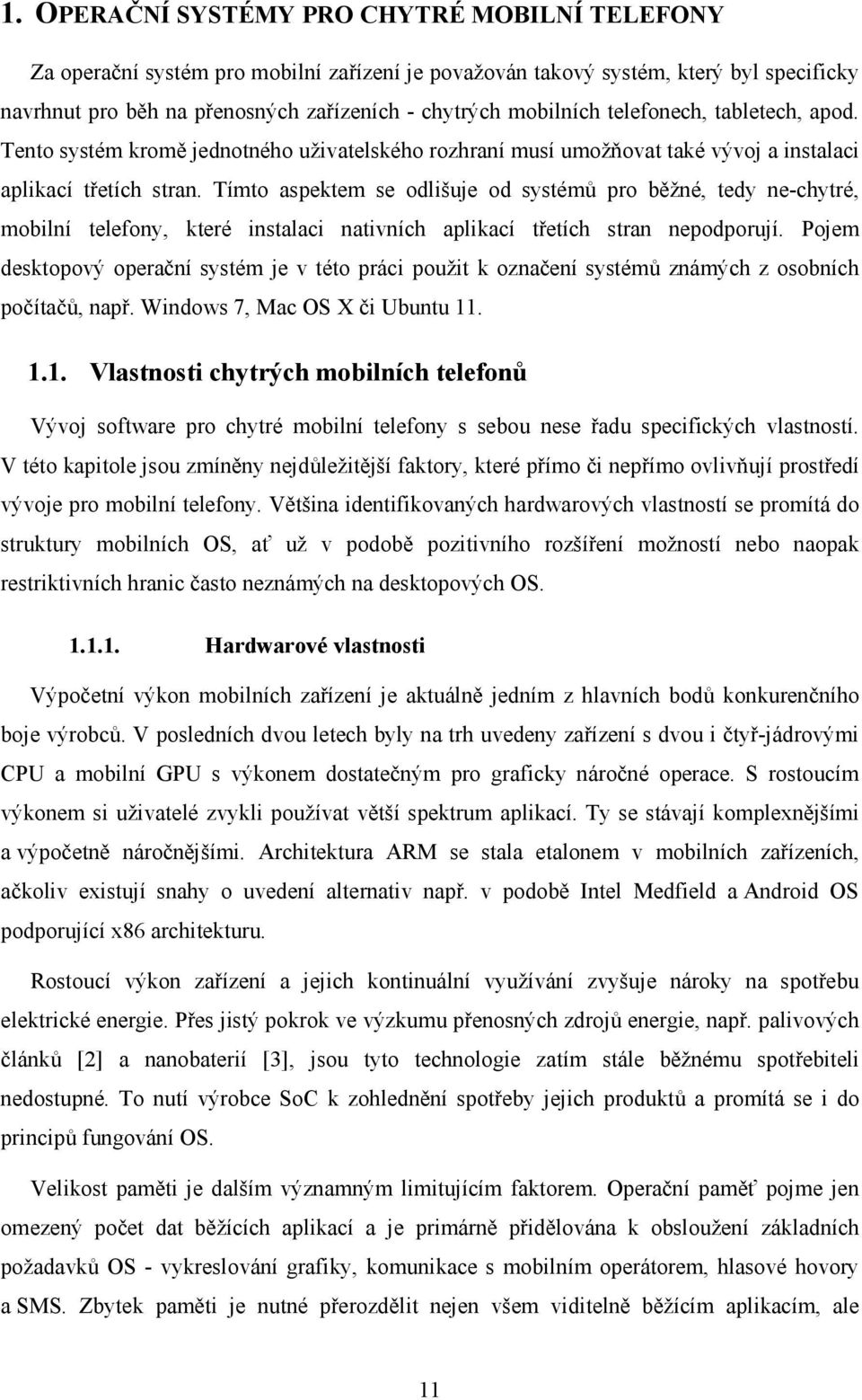 Tímto aspektem se odlišuje od systémů pro běžné, tedy ne-chytré, mobilní telefony, které instalaci nativních aplikací třetích stran nepodporují.