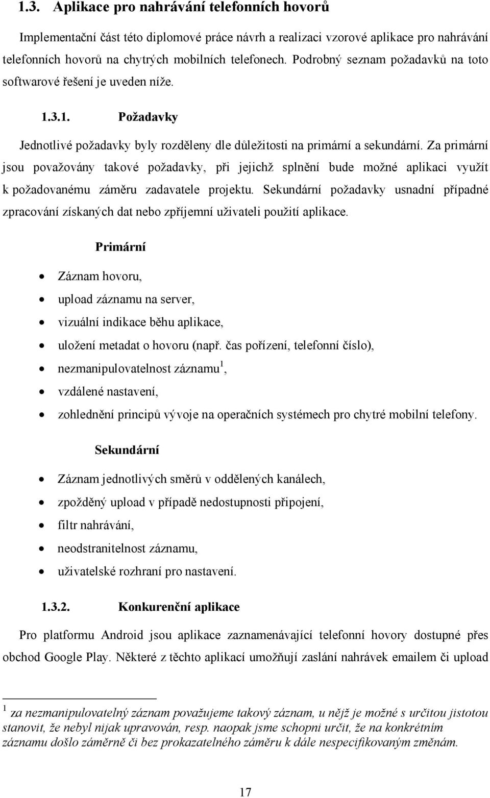 Za primární jsou považovány takové požadavky, při jejichž splnění bude možné aplikaci využít k požadovanému záměru zadavatele projektu.