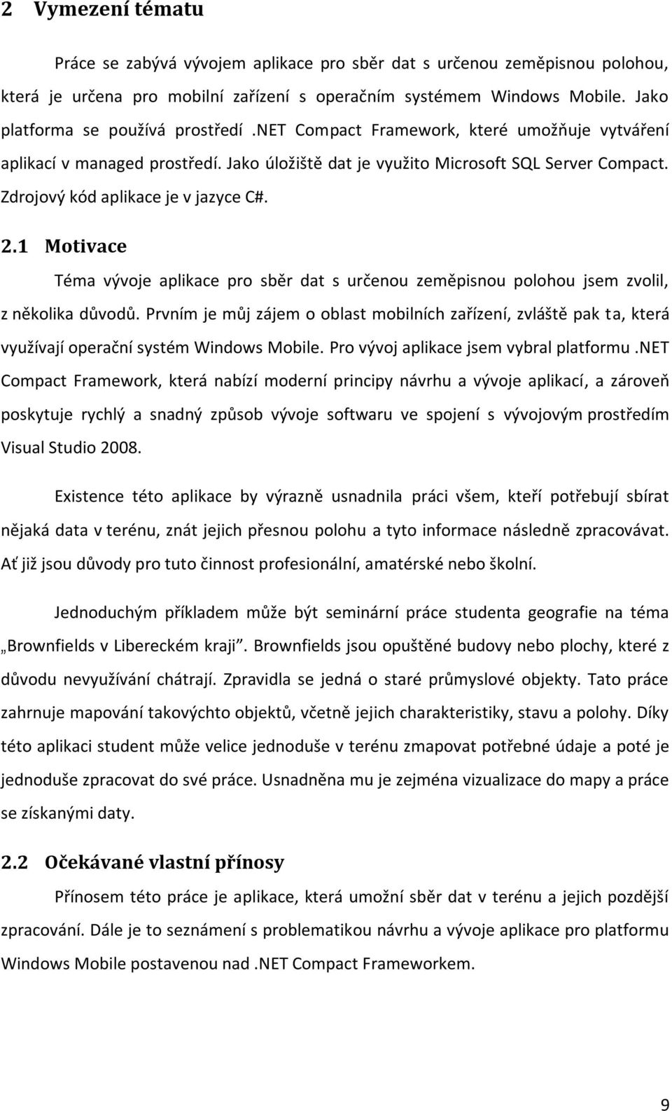 Zdrojový kód aplikace je v jazyce C#. 2.1 Motivace Téma vývoje aplikace pro sběr dat s určenou zeměpisnou polohou jsem zvolil, z několika důvodů.