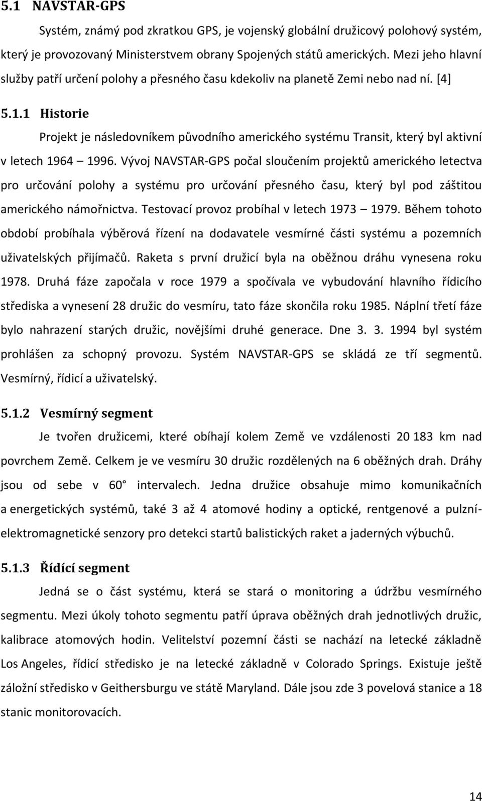 1 Historie Projekt je následovníkem původního amerického systému Transit, který byl aktivní v letech 1964 1996.