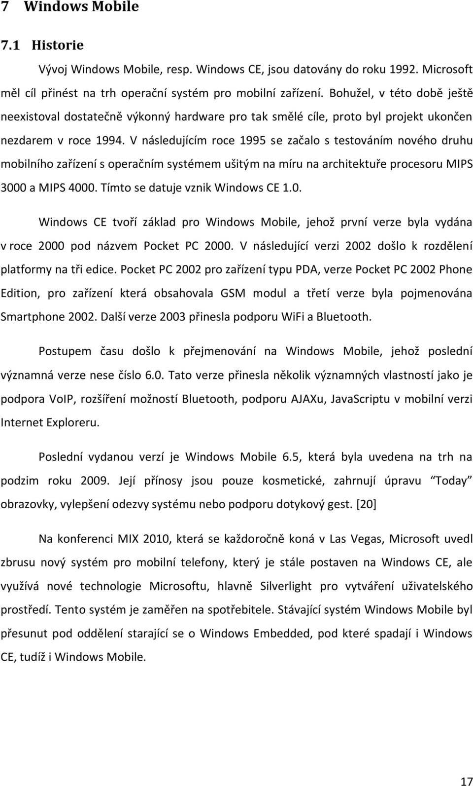 V následujícím roce 1995 se začalo s testováním nového druhu mobilního zařízení s operačním systémem ušitým na míru na architektuře procesoru MIPS 3000 a MIPS 4000. Tímto se datuje vznik Windows CE 1.