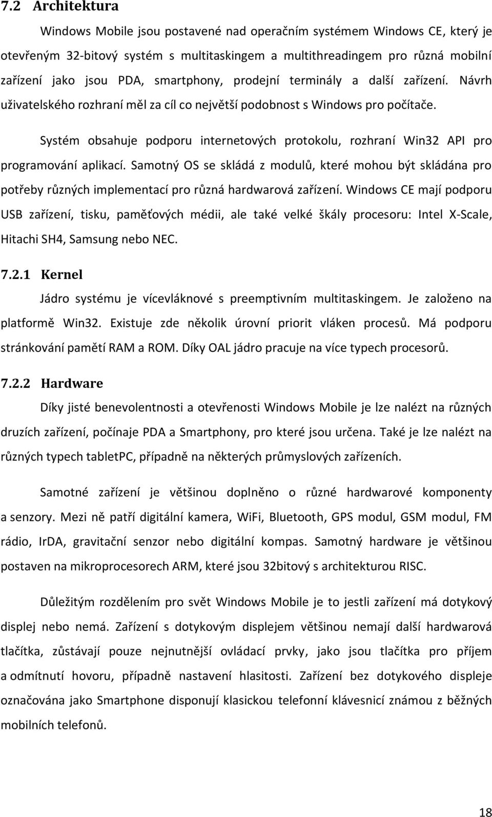 Systém obsahuje podporu internetových protokolu, rozhraní Win32 API pro programování aplikací.