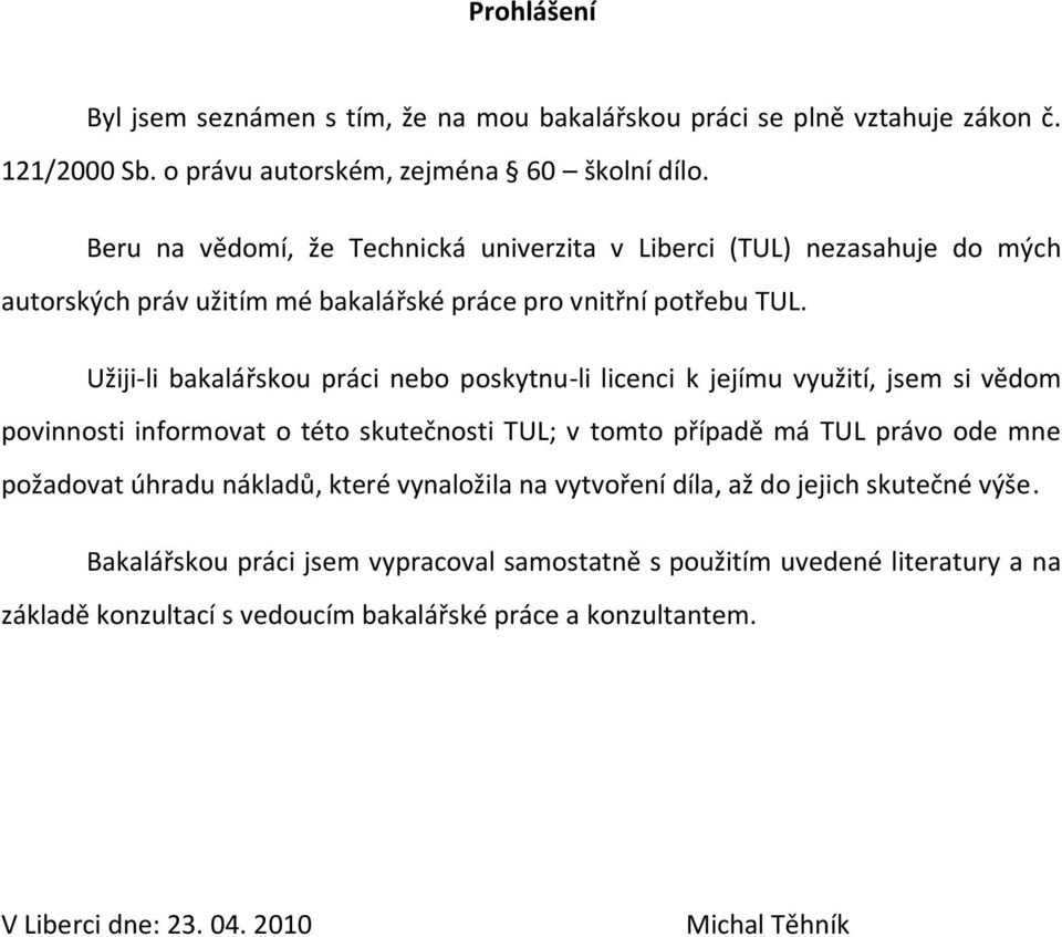 Užiji-li bakalářskou práci nebo poskytnu-li licenci k jejímu využití, jsem si vědom povinnosti informovat o této skutečnosti TUL; v tomto případě má TUL právo ode mne požadovat