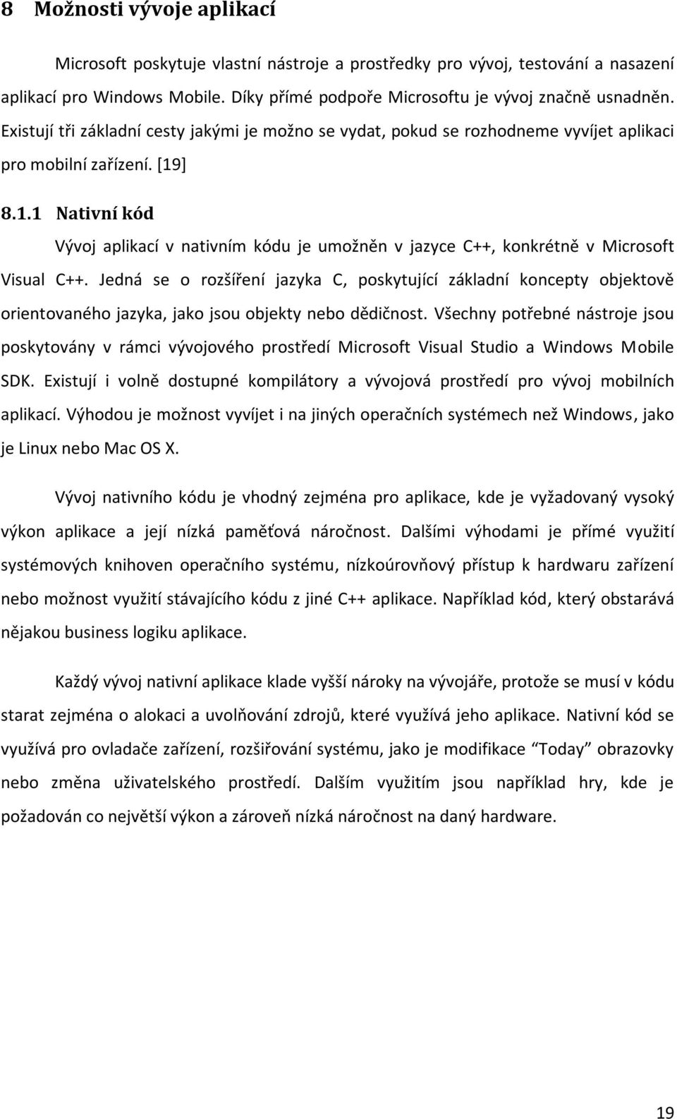 ] 8.1.1 Nativní kód Vývoj aplikací v nativním kódu je umožněn v jazyce C++, konkrétně v Microsoft Visual C++.