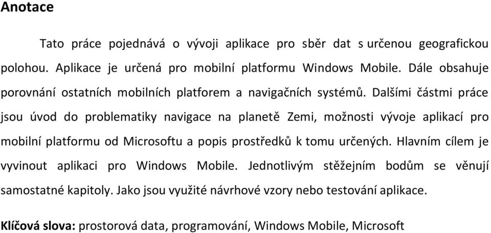 Dalšími částmi práce jsou úvod do problematiky navigace na planetě Zemi, možnosti vývoje aplikací pro mobilní platformu od Microsoftu a popis prostředků k tomu