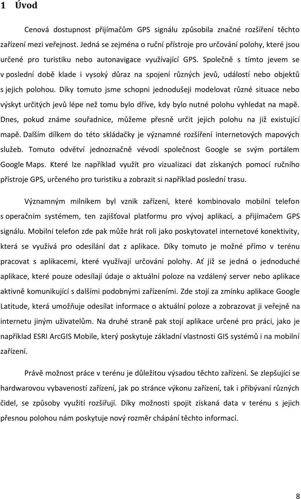 Společně s tímto jevem se v poslední době klade i vysoký důraz na spojení různých jevů, událostí nebo objektů s jejich polohou.