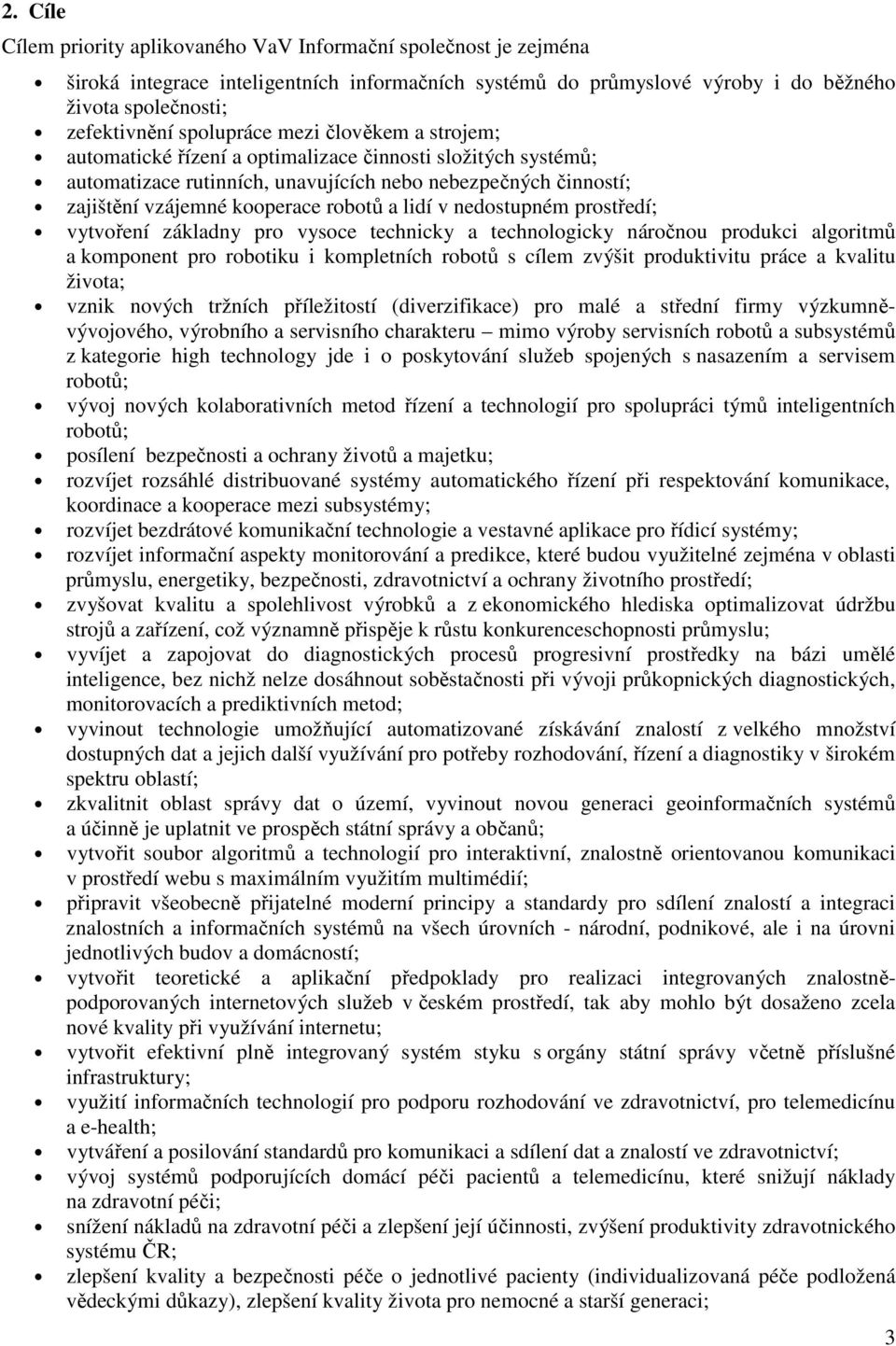 lidí v nedostupném prostředí; vytvoření základny pro vysoce technicky a technologicky náročnou produkci algoritmů a komponent pro robotiku i kompletních robotů s cílem zvýšit produktivitu práce a