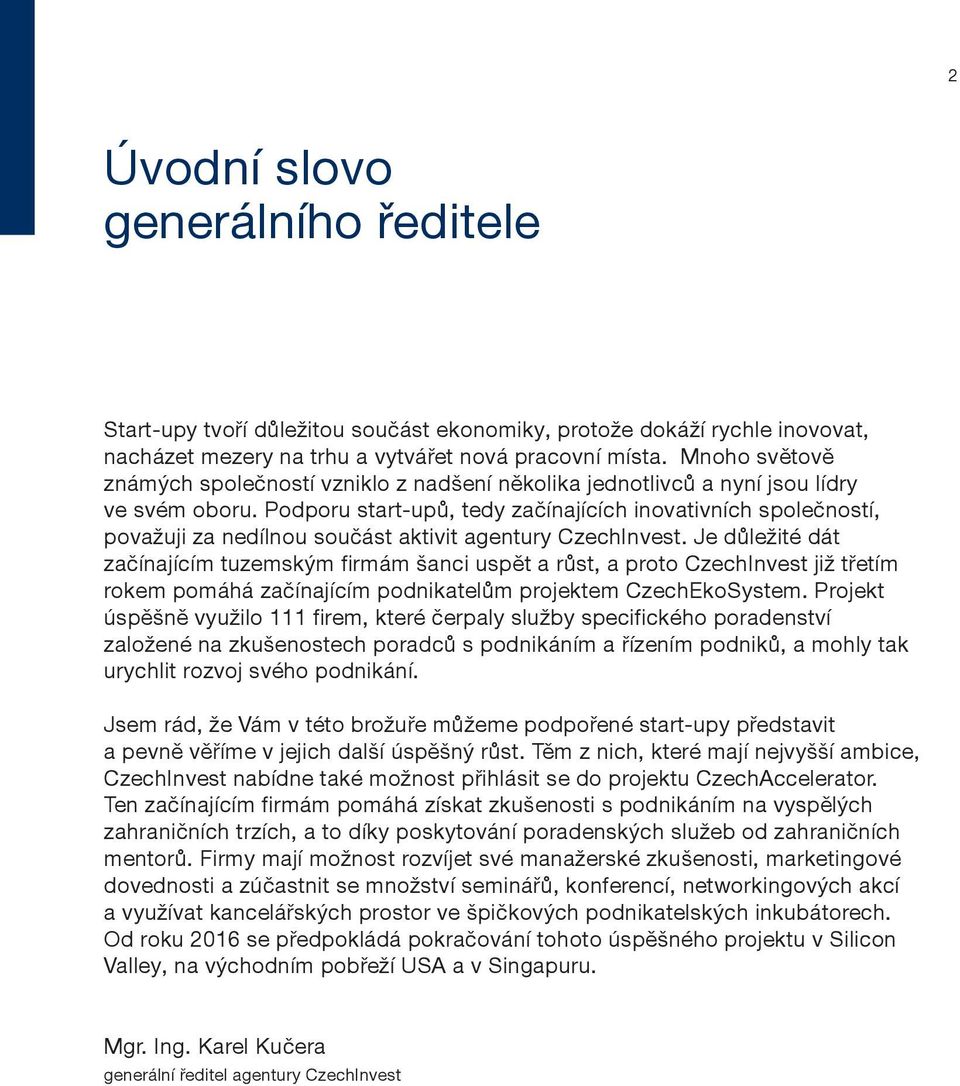 Podporu start-upů, tedy začínajících inovativních společností, považuji za nedílnou součást aktivit agentury CzechInvest.