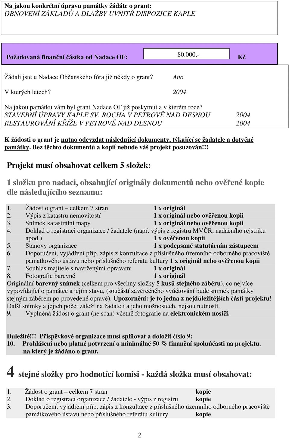 ROCHA V PETROVĚ NAD DESNOU 2004 RESTAUROVÁNÍ KŘÍŽE V PETROVĚ NAD DESNOU 2004 K žádosti o grant je nutno odevzdat následující dokumenty, týkající se žadatele a dotyčné památky.