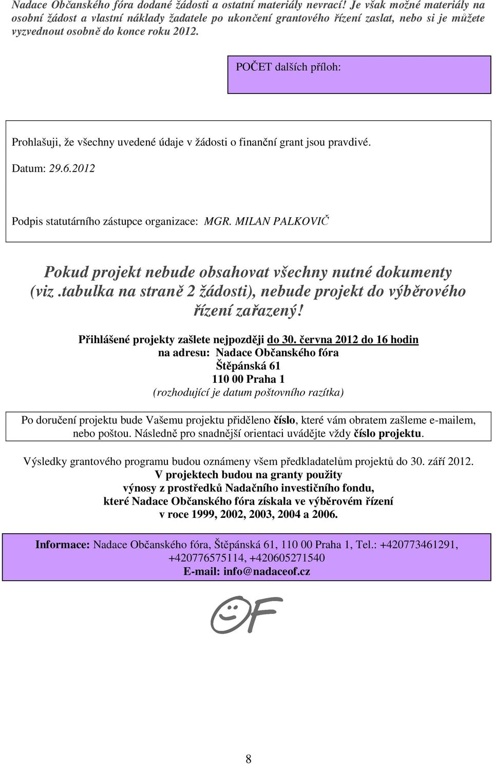 POČET dalších příloh: Prohlašuji, že všechny uvedené údaje v žádosti o finanční grant jsou pravdivé. Datum: 29.6.2012 Podpis statutárního zástupce organizace: MGR.