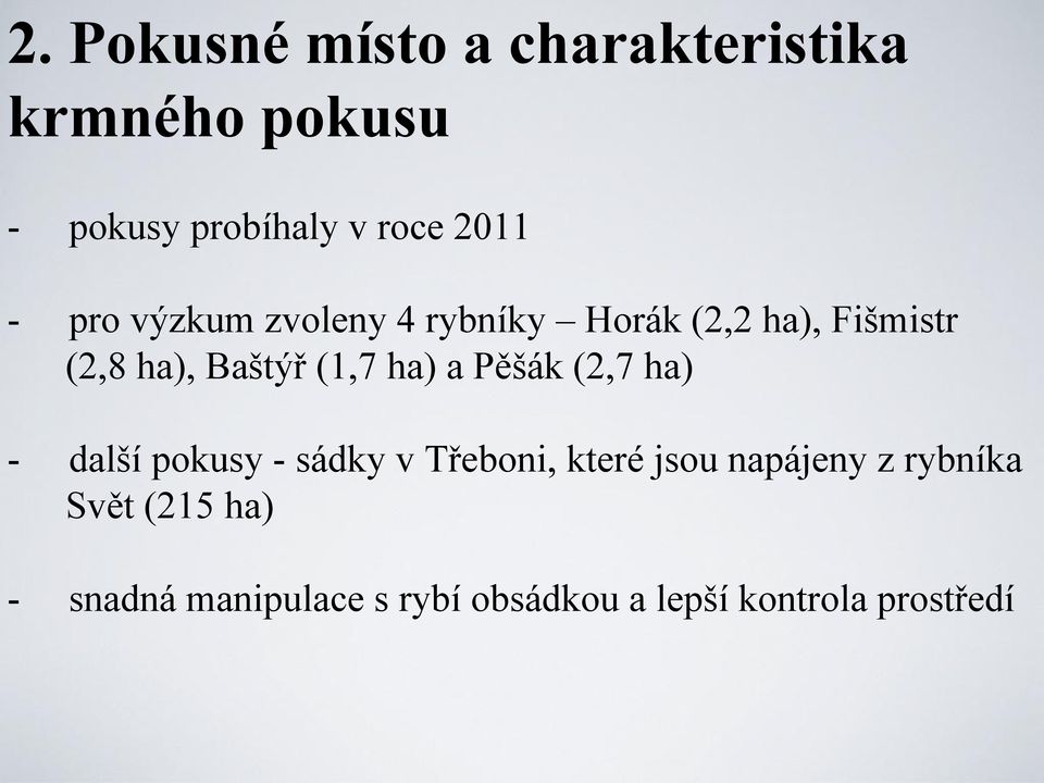 (1,7 ha) a Pěšák (2,7 ha) - další pokusy - sádky v Třeboni, které jsou napájeny