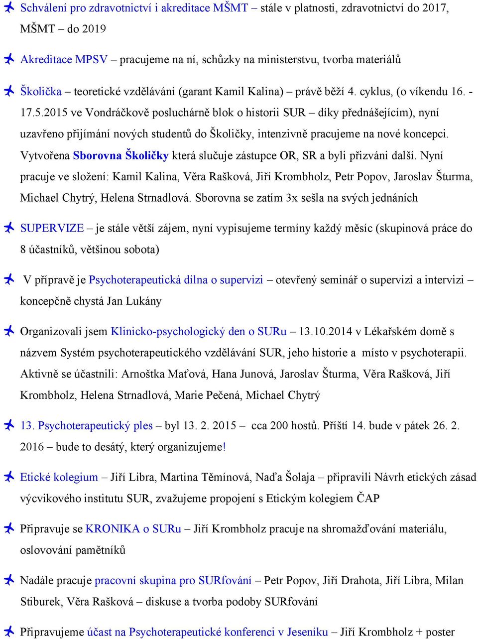 2015 ve Vondráčkově posluchárně blok o historii SUR díky přednášejícím), nyní uzavřeno přijímání nových studentů do Školičky, intenzivně pracujeme na nové koncepci.