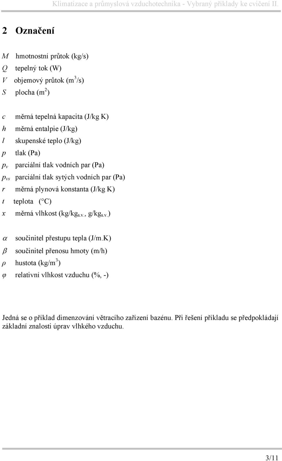 teplota ( C) x měrná vlhkost (kg/kg s.v., g/kg s.v. ) α součinitel přestupu tepla (J/m.