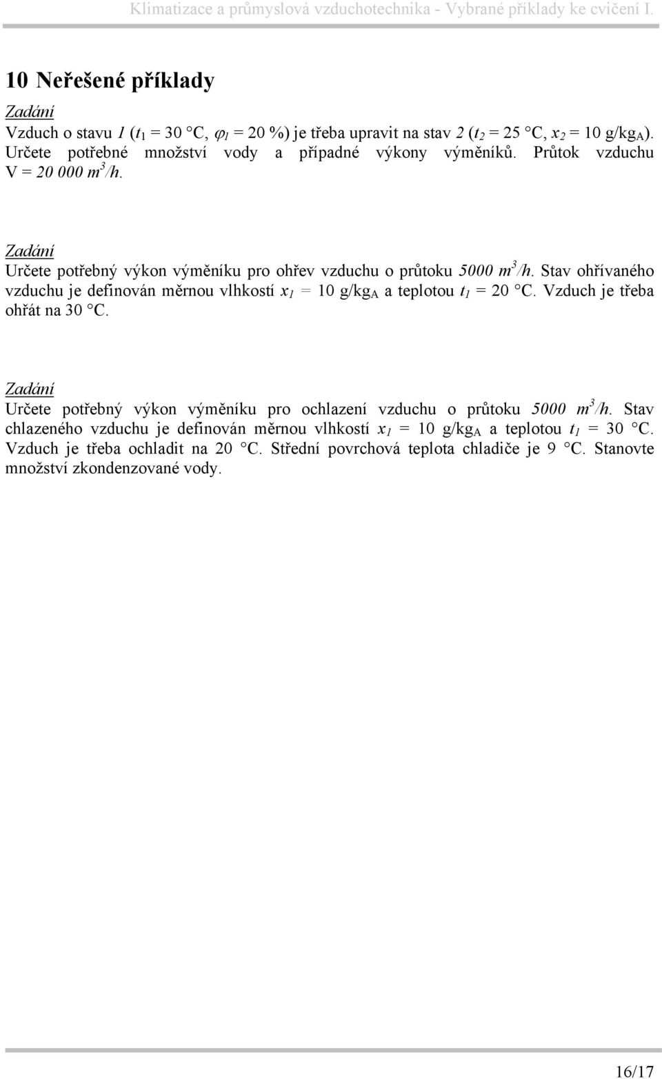 Stav ohřívaného vzduchu je definován měrnou vlhkostí x 1 = 10 g/kg A a teplotou t 1 = 20 C. Vzduch je třeba ohřát na 30 C.