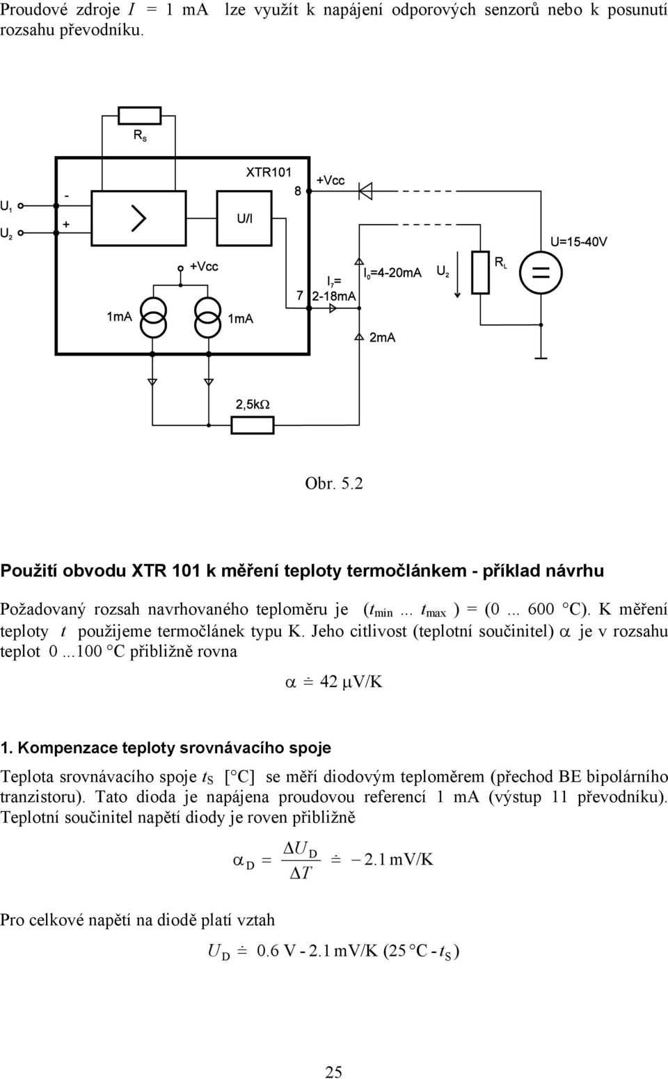 K měření teploty t použijeme termočlánek typu K. Jeho citlivost (teplotní součinitel) α je v rozsahu teplot...1 C přibližně rovna α 42 µv/k 1.