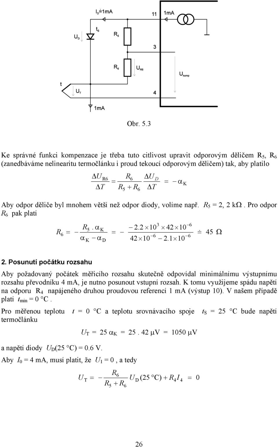 odpor děliče byl mnohem větší než odpor diody, volíme např. 5 2, 2 kω. Pro odpor 6 pak platí D α K 3 6 5. α K 2.2 1 42 1 6 6 6 α K α D 42 1 2.1 1 45 Ω 2.