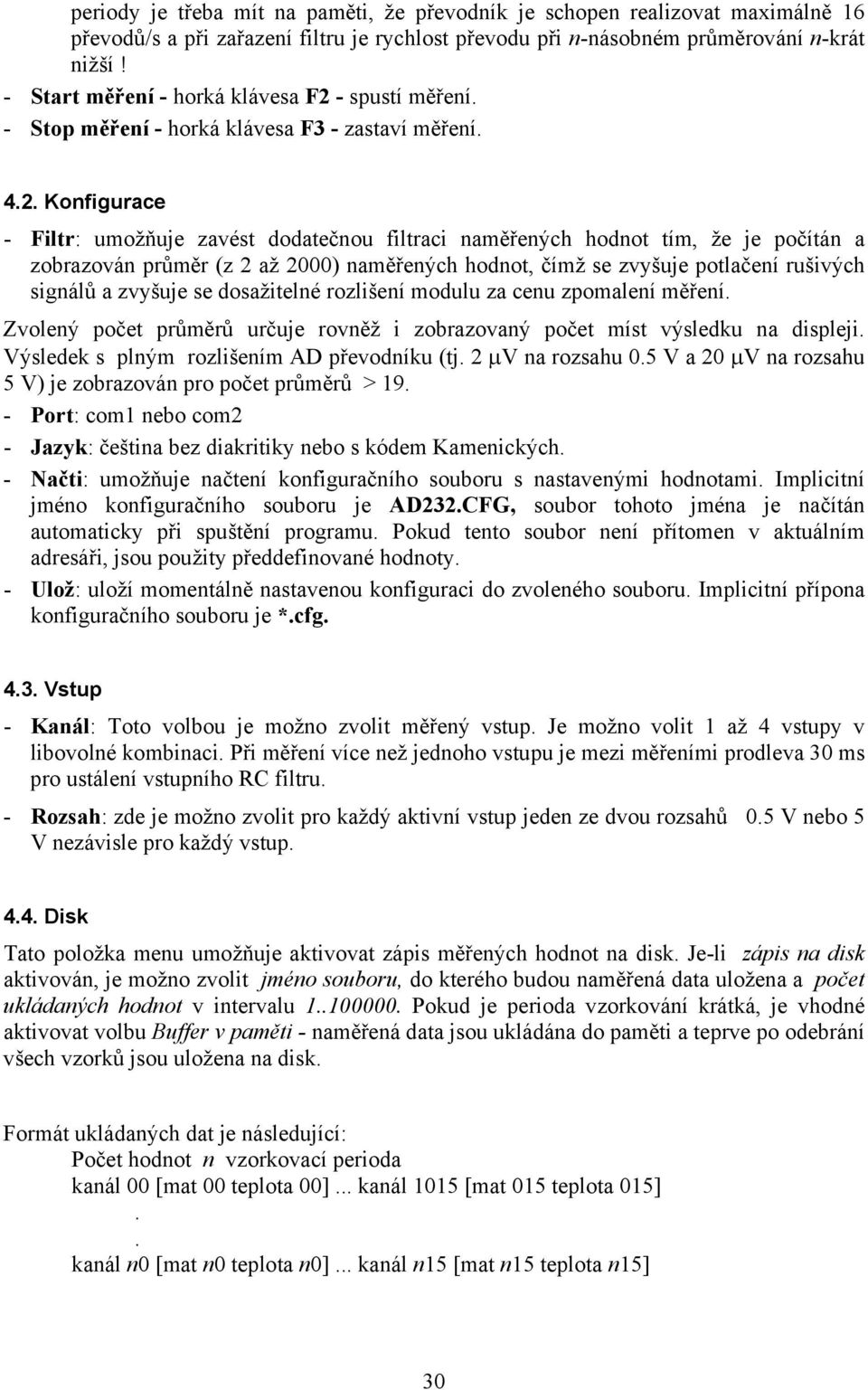 - spustí měření. - Stop měření - horká klávesa F3 - zastaví měření. 4.2.