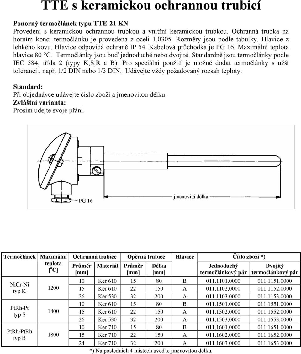 Maximální teplota hlavice 80 C. Termočlánky jsou buď jednoduché nebo dvojité. Standardně jsou termočlánky podle IEC 584, třída 2 (typy K,S,R a B).