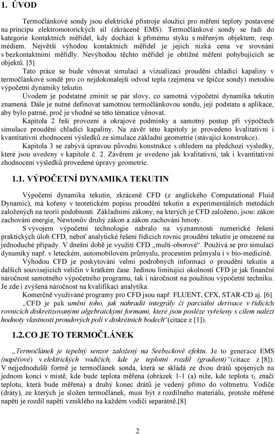 Největší výhodou kontaktních měřidel je jejich nízká cena ve srovnání s bezkontaktními měřidly. Nevýhodou těchto měřidel je obtížné měření pohybujících se objektů.