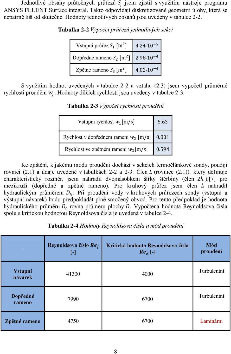 98 10 4 Zpětné rameno S 3 [m 2 ] 4.02 10 4 S využitím hodnot uvedených v tabulce 2-2 a vztahu (2.3) jsem vypočetl průměrné rychlosti proudění w j. Hodnoty dílčích rychlostí jsou uvedeny v tabulce 2-3.