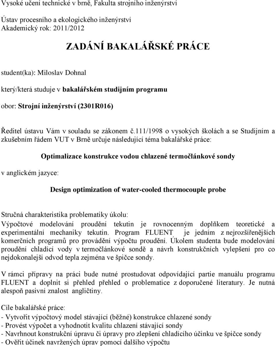 111/1998 o vysokých školách a se Studijním a zkušebním řádem VUT v Brně určuje následující téma bakalářské práce: v anglickém jazyce: Optimalizace konstrukce vodou chlazené termočlánkové sondy Design