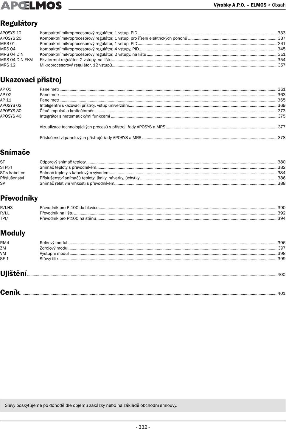 ..345 MRS 04 DIN Kompaktní mikroprocesorový regulátor, 2 vstupy, na lištu...351 MRS 04 DIN EKVI Ekvitermní regulátor, 2 vstupy, na lištu...354 MRS 12 Mikroprocesorový regulátor, 12 vstup.