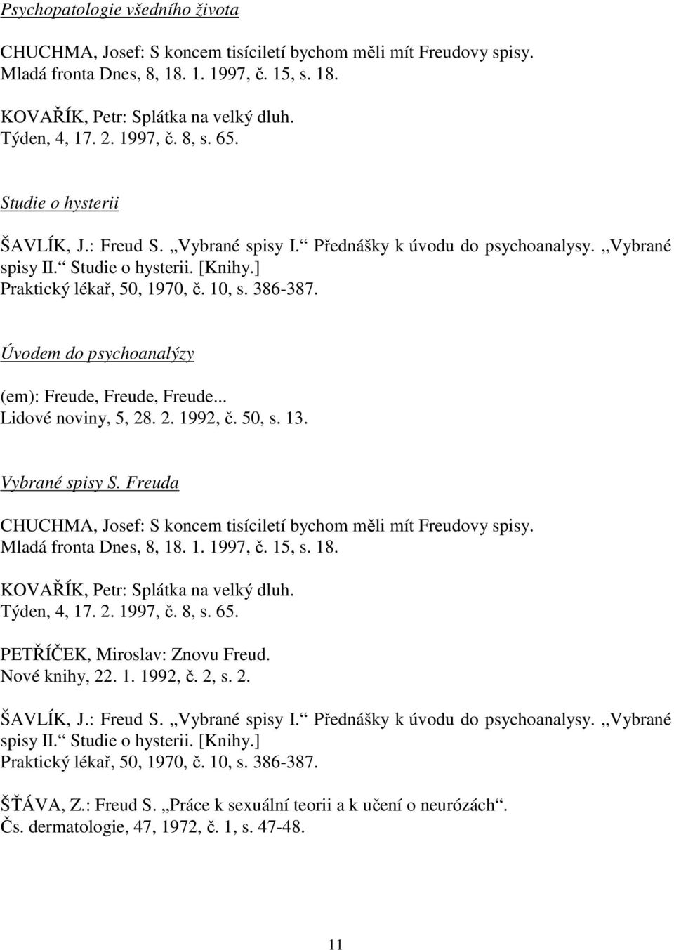 386-387. Úvodem do psychoanalýzy (em): Freude, Freude, Freude... Lidové noviny, 5, 28. 2. 1992, č. 50, s. 13. Vybrané spisy S.