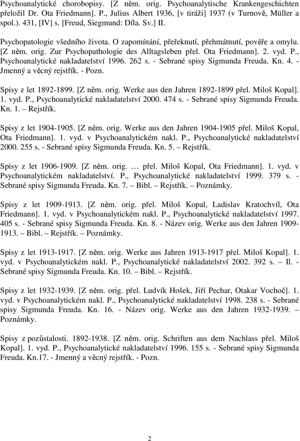 vyd. P., Psychoanalytické nakladatelství 1996. 262 s. - Sebrané spisy Sigmunda Freuda. Kn. 4. - Jmenný a věcný rejstřík. - Pozn. Spisy z let 1892-1899. [Z něm. orig.