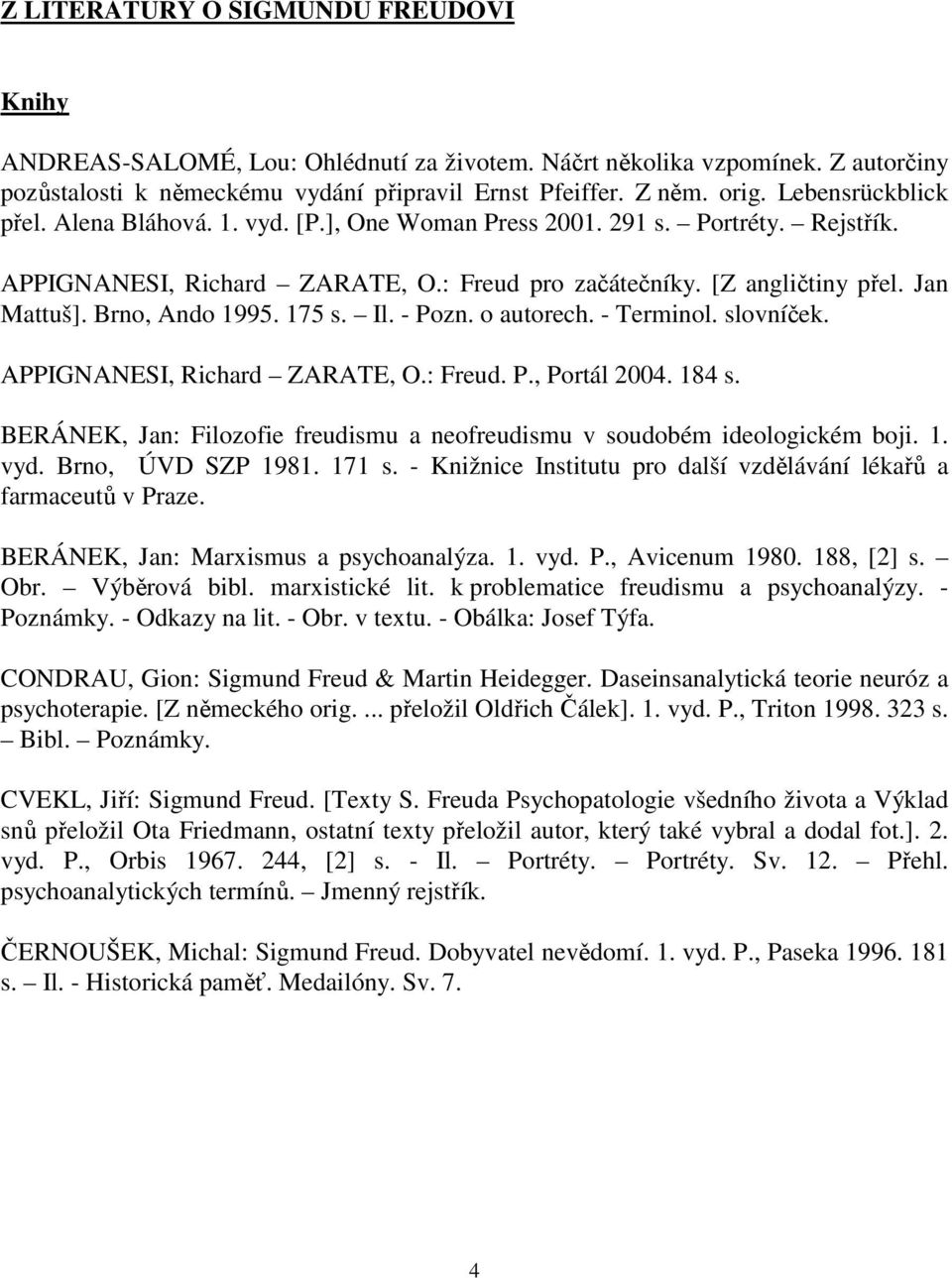 Brno, Ando 1995. 175 s. Il. - Pozn. o autorech. - Terminol. slovníček. APPIGNANESI, Richard ZARATE, O.: Freud. P., Portál 2004. 184 s.