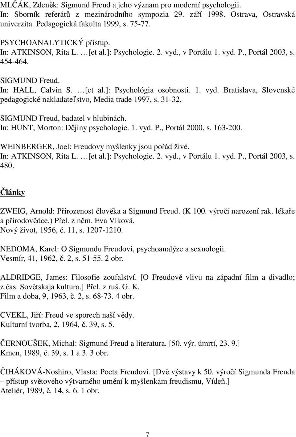 31-32. SIGMUND Freud, badatel v hlubinách. In: HUNT, Morton: Dějiny psychologie. 1. vyd. P., Portál 2000, s. 163-200. WEINBERGER, Joel: Freudovy myšlenky jsou pořád živé. In: ATKINSON, Rita L. [et al.
