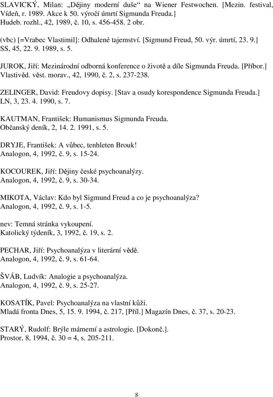 ] Vlastivěd. věst. morav., 42, 1990, č. 2, s. 237-238. ZELINGER, David: Freudovy dopisy. [Stav a osudy korespondence Sigmunda Freuda.] LN, 3, 23. 4. 1990, s. 7.