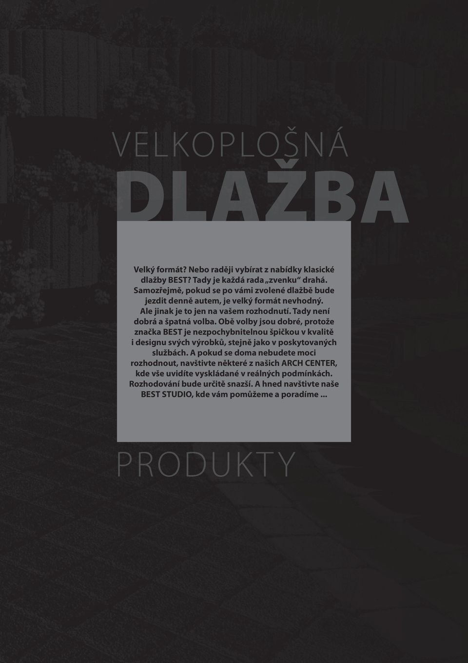 Obě volby jsou dobré, protože značka BEST je nezpochybnitelnou špičkou v kvalitě i designu svých výrobků, stejně jako v poskytovaných službách.