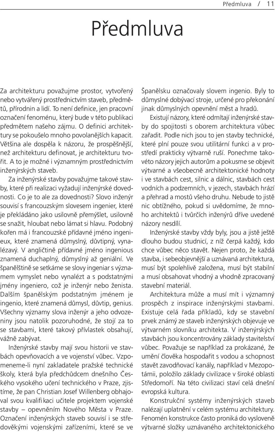 Většina ale dospěla k názoru, že prospěšnější, než architekturu definovat, je architekturu tvořit. A to je možné i významným prostřednictvím inženýrských staveb.