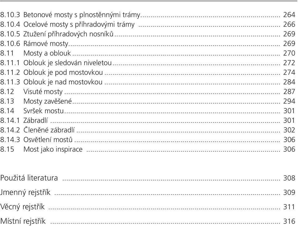 .. 284 8.12 Visuté mosty... 287 8.13 Mosty zavěšené... 294 8.14 Svršek mostu... 301 8.14.1 Zábradlí... 301 8.14.2 Členěné zábradlí... 302 8.14.3 Osvětlení mostů.