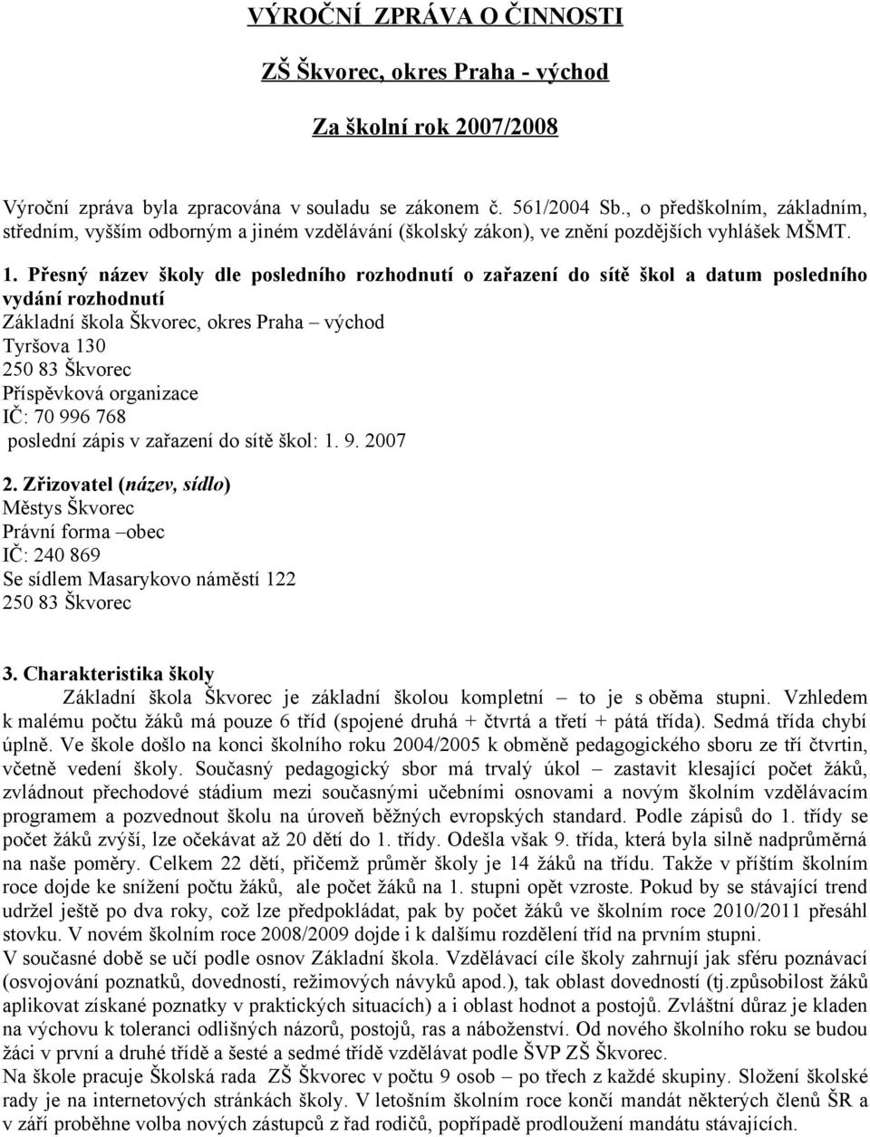 Přesný název školy dle posledního rozhodnutí o zařazení do sítě škol a datum posledního vydání rozhodnutí Základní škola Škvorec, okres Praha východ Tyršova 130 250 83 Škvorec Příspěvková organizace
