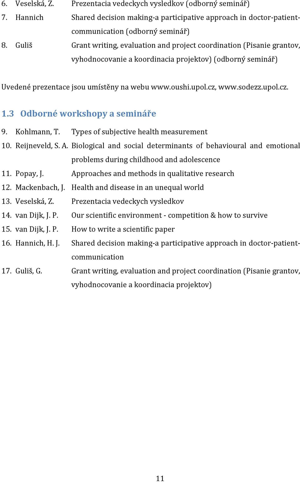 sodezz.upol.cz. 1.3 Odborné workshopy a semináře 9. Kohlmann, T. Types of subjective health measurement 10. Reijneveld, S. A.