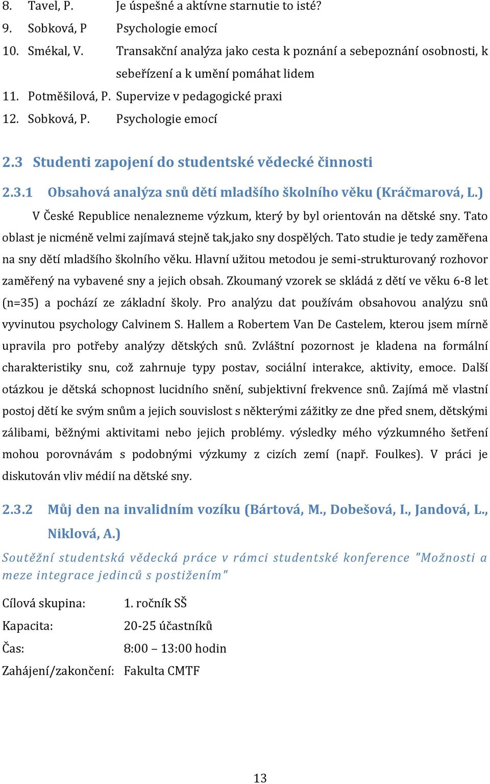 3 Studenti zapojení do studentské vědecké činnosti 2.3.1 Obsahová analýza snů dětí mladšího školního věku (Kráčmarová, L.) V České Republice nenalezneme výzkum, který by byl orientován na dětské sny.